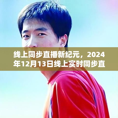 线上同步直播新纪元，深度评测实时同步直播，时间定于2024年12月13日