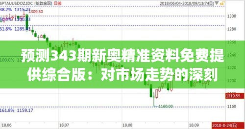 预测343期新奥精准资料免费提供综合版：对市场走势的深刻洞察力