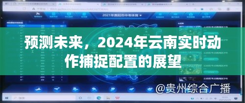 2024年云南实时动作捕捉配置展望，预测未来发展趋势