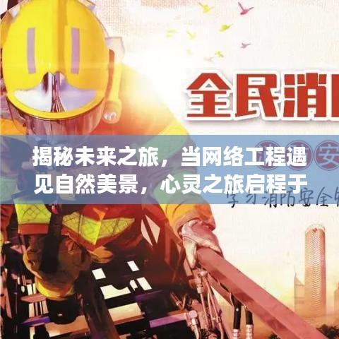 心灵之旅启程，网络工程与自然美景的交融，未来之旅揭秘（2024年12月14日启程）