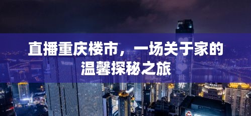 重庆楼市直播，探寻家的温馨之旅