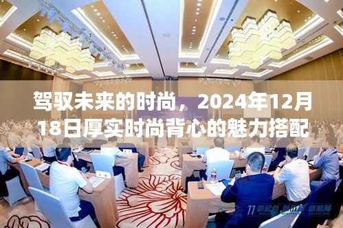 厚实时尚背心魅力搭配之旅，驾驭未来的时尚之旅（2024年12月18日）