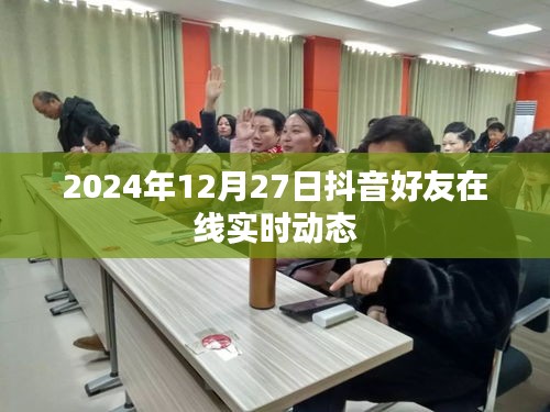 抖音好友实时在线动态更新通知，2024年12月27日更新内容