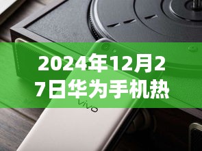 华为热门资讯，2024年12月27日手机最新动态