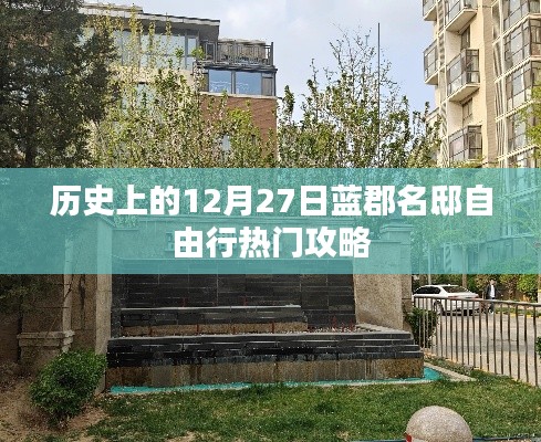 蓝郡名邸自由行，热门攻略揭秘的12月27日历史之旅